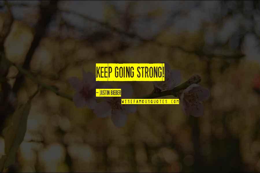 Keep Strong Quotes By Justin Bieber: Keep Going Strong!
