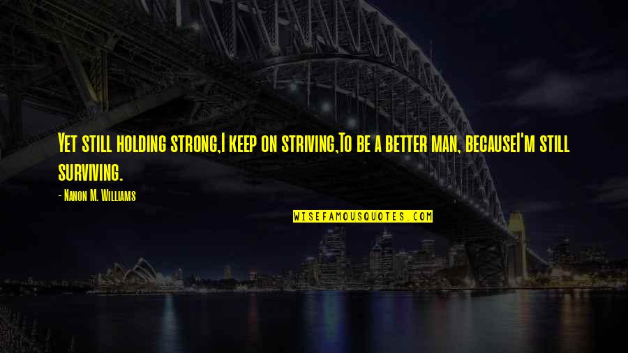 Keep Strong Quotes By Nanon M. Williams: Yet still holding strong,I keep on striving,To be