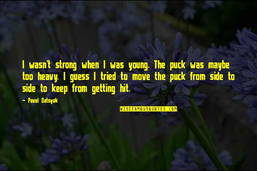 Keep Strong Quotes By Pavel Datsyuk: I wasn't strong when I was young. The