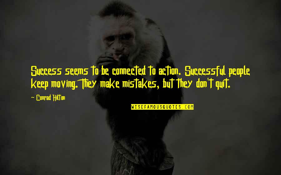 Keep Success Quotes By Conrad Hilton: Success seems to be connected to action. Successful