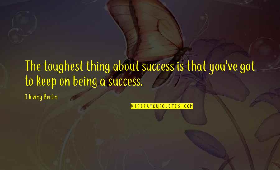 Keep Success Quotes By Irving Berlin: The toughest thing about success is that you've