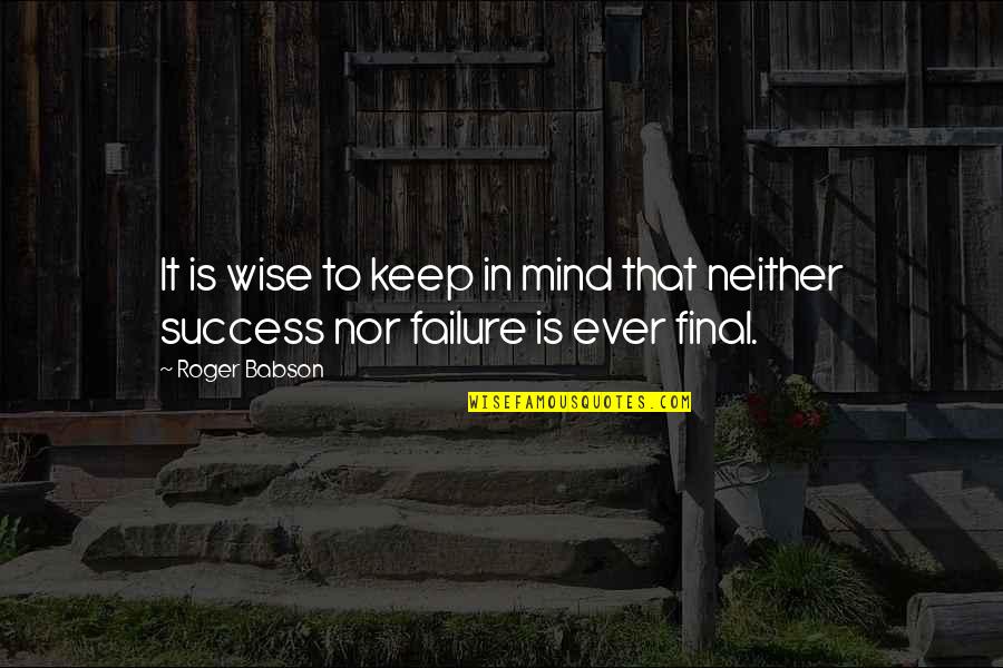 Keep Success Quotes By Roger Babson: It is wise to keep in mind that