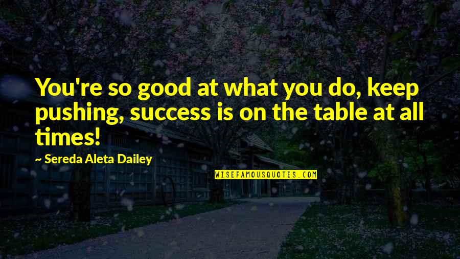 Keep Success Quotes By Sereda Aleta Dailey: You're so good at what you do, keep