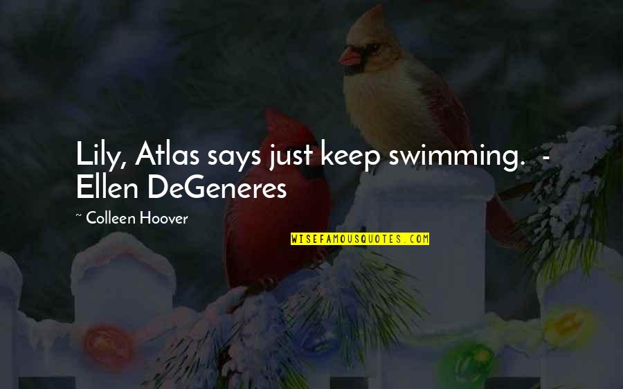 Keep Swimming Quotes By Colleen Hoover: Lily, Atlas says just keep swimming. - Ellen Keep Swimming Quotes By Colleen Hoover: Lily, Atlas says just keep swimming. - Ellen