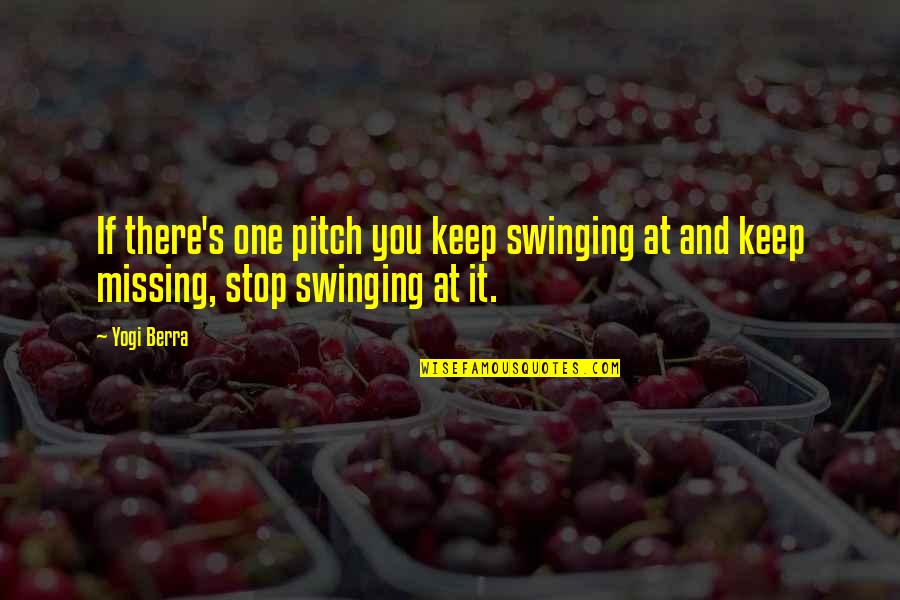 Keep Swinging Quotes By Yogi Berra: If there's one pitch you keep swinging at