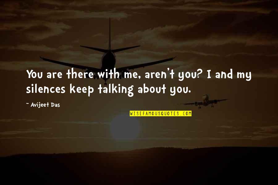 Keep Talking About Me Quotes By Avijeet Das: You are there with me, aren't you? I