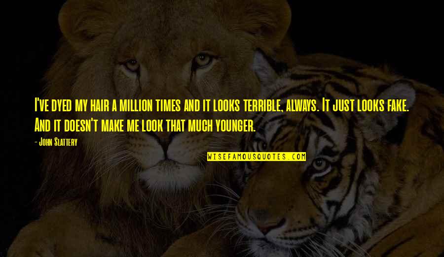 Keep Talking Haters Quotes By John Slattery: I've dyed my hair a million times and Keep Talking Haters Quotes By John Slattery: I've dyed my hair a million times and