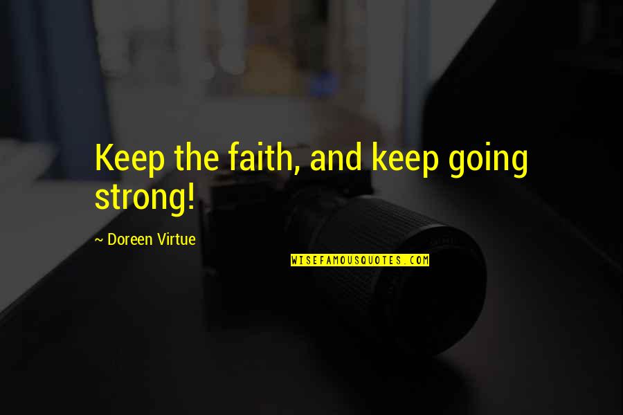 Keep The Faith And Be Strong Quotes By Doreen Virtue: Keep the faith, and keep going strong! Keep The Faith And Be Strong Quotes By Doreen Virtue: Keep the faith, and keep going strong!