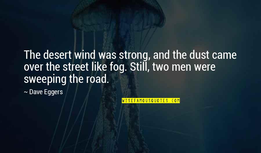 Keep The Faith Burning Quotes By Dave Eggers: The desert wind was strong, and the dust