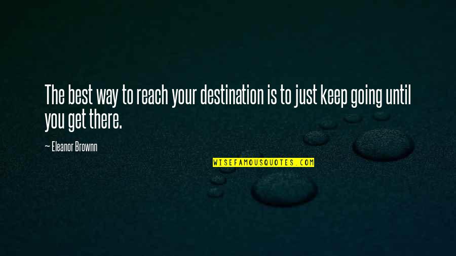 Keep The Faith Quotes By Eleanor Brownn: The best way to reach your destination is