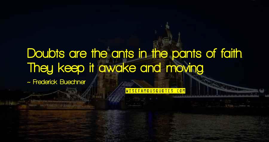Keep The Faith Quotes By Frederick Buechner: Doubts are the ants in the pants of