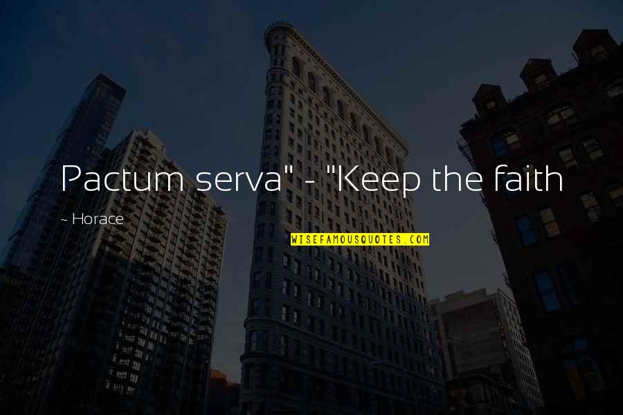 Keep The Faith Quotes By Horace: Pactum serva" - "Keep the faith