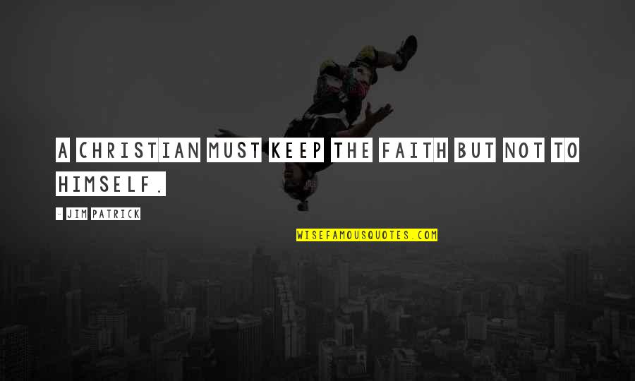 Keep The Faith Quotes By Jim Patrick: A Christian must keep the faith but not