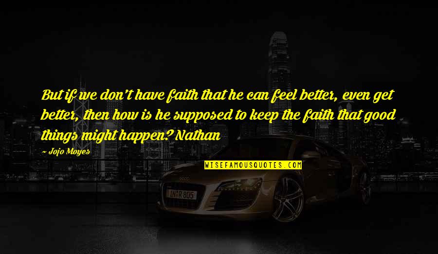 Keep The Faith Quotes By Jojo Moyes: But if we don't have faith that he