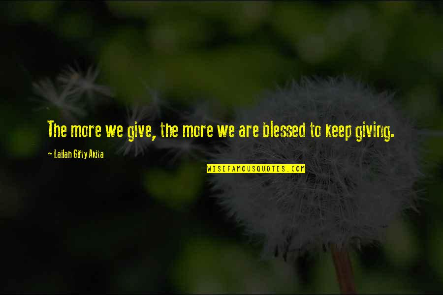 Keep The Faith Quotes By Lailah Gifty Akita: The more we give, the more we are