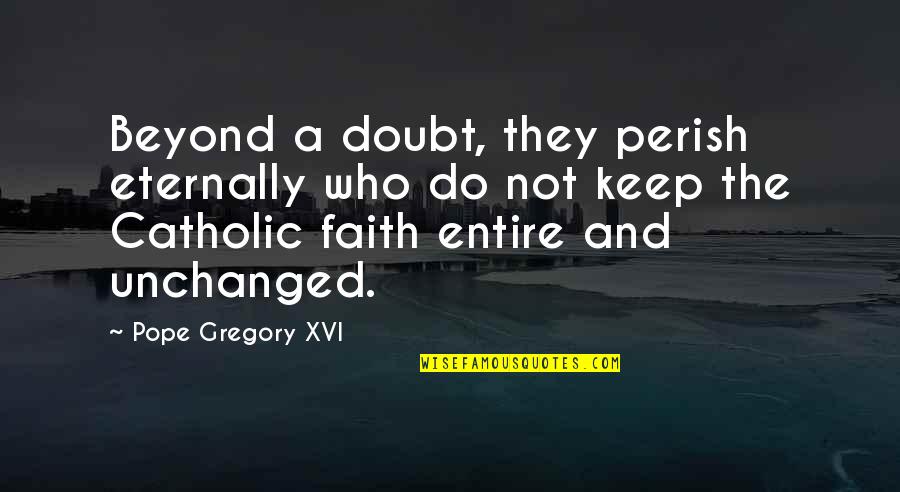 Keep The Faith Quotes By Pope Gregory XVI: Beyond a doubt, they perish eternally who do