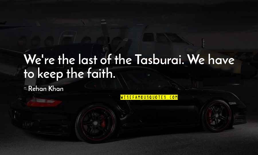 Keep The Faith Quotes By Rehan Khan: We're the last of the Tasburai. We have