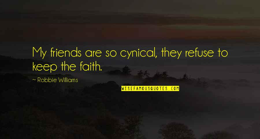 Keep The Faith Quotes By Robbie Williams: My friends are so cynical, they refuse to