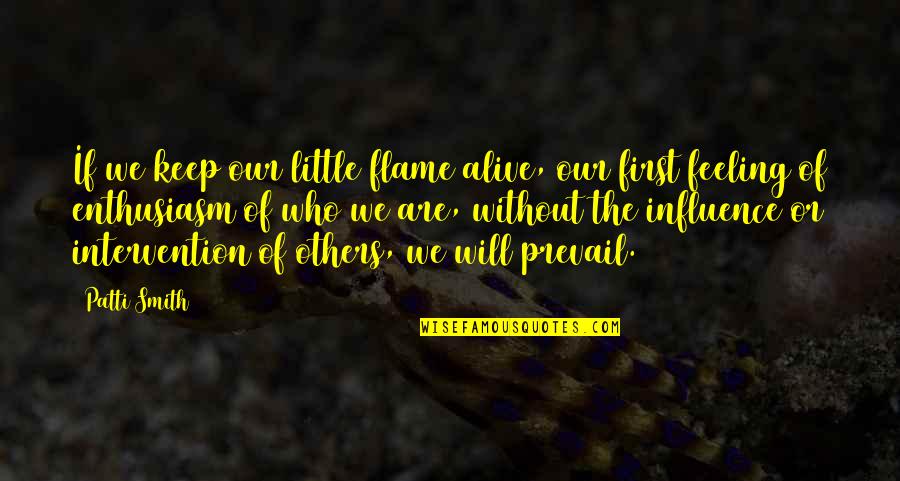 Keep The Flame Alive Quotes By Patti Smith: If we keep our little flame alive, our