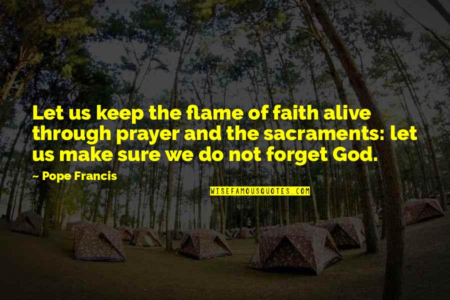 Keep The Flame Alive Quotes By Pope Francis: Let us keep the flame of faith alive