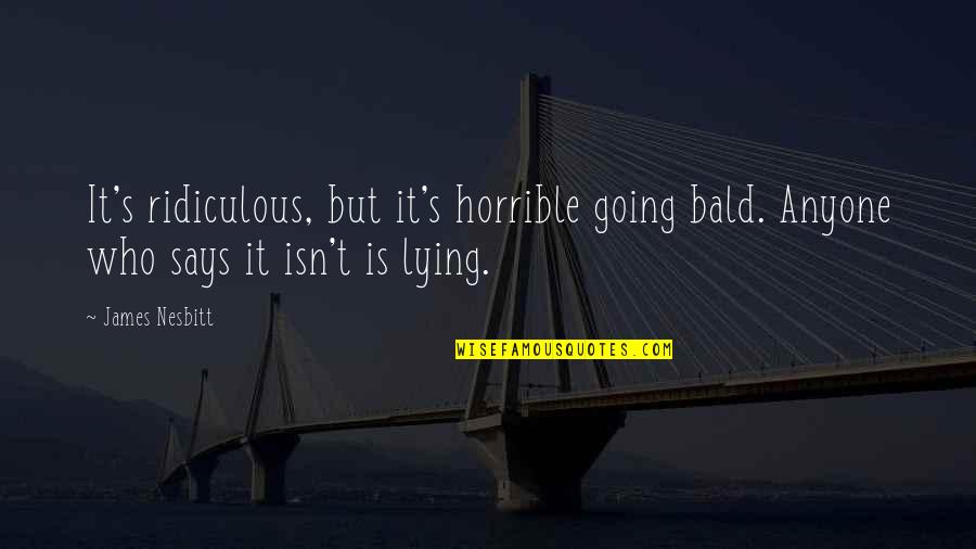 Keep The Flame Burning Quotes By James Nesbitt: It's ridiculous, but it's horrible going bald. Anyone
