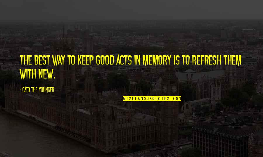 Keep The Good Memories Quotes By Cato The Younger: The best way to keep good acts in