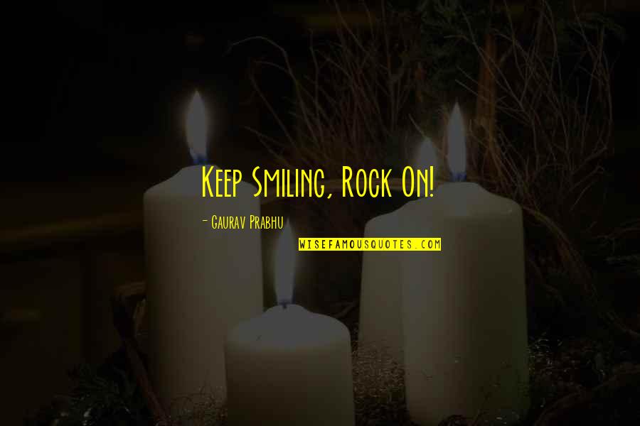 Keep The Smile Quotes By Gaurav Prabhu: Keep Smiling, Rock On!