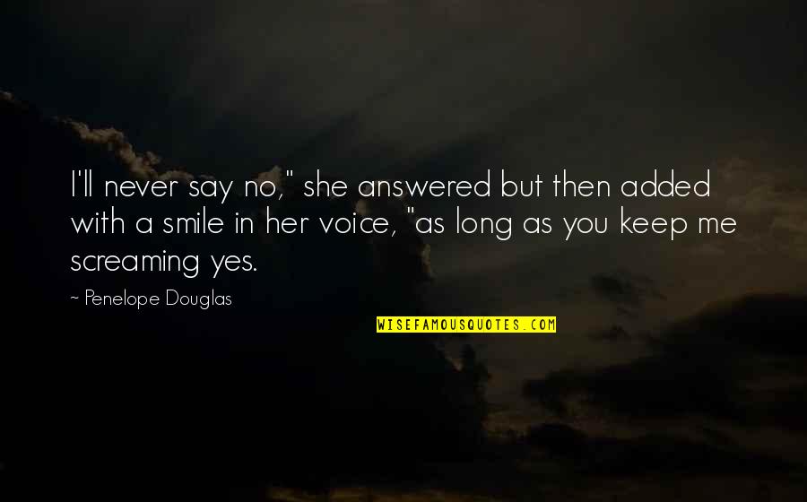 Keep The Smile Quotes By Penelope Douglas: I'll never say no," she answered but then