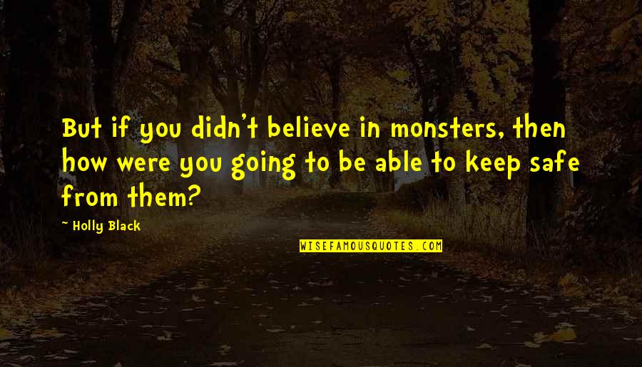 Keep Them Safe Quotes By Holly Black: But if you didn't believe in monsters, then