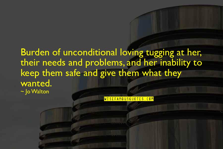 Keep Them Safe Quotes By Jo Walton: Burden of unconditional loving tugging at her, their