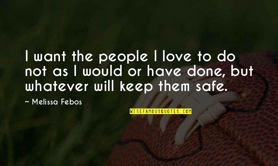 Keep Them Safe Quotes By Melissa Febos: I want the people I love to do