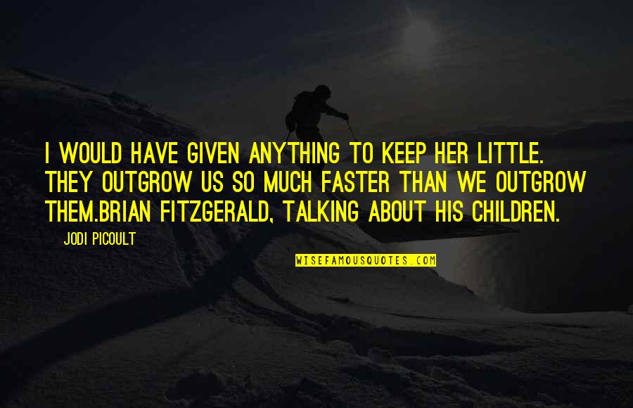 Keep Them Talking Quotes By Jodi Picoult: I would have given anything to keep her