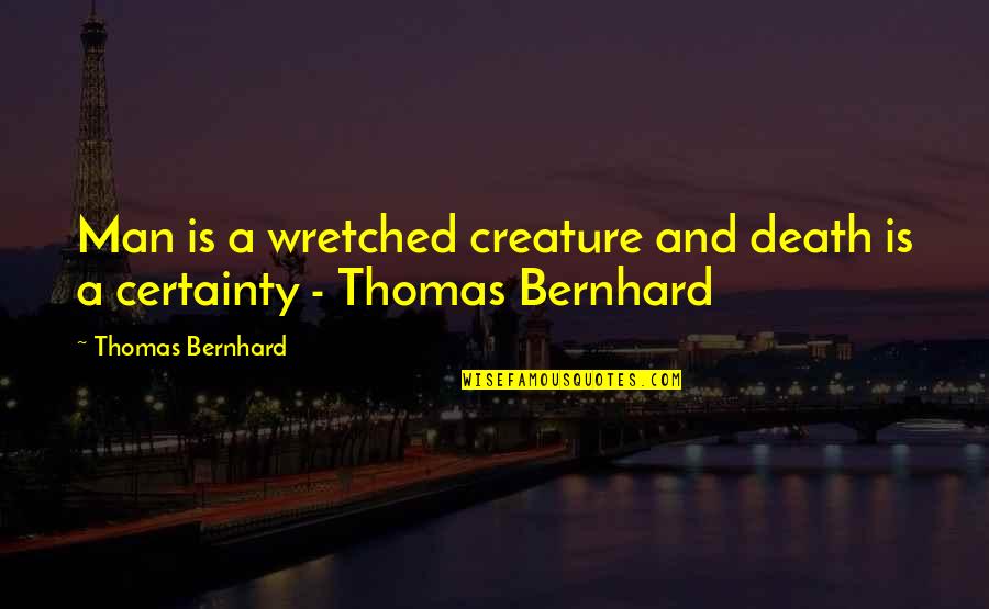 Keep Them Talking Quotes By Thomas Bernhard: Man is a wretched creature and death is