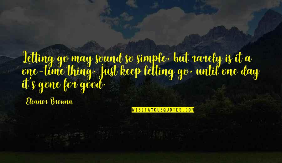 Keep Thing Simple Quotes By Eleanor Brownn: Letting go may sound so simple, but rarely