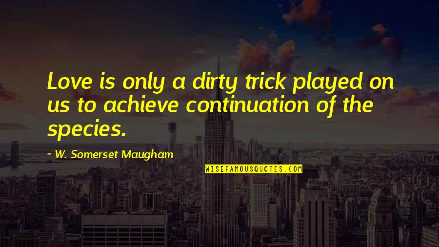 Keep Thing Simple Quotes By W. Somerset Maugham: Love is only a dirty trick played on