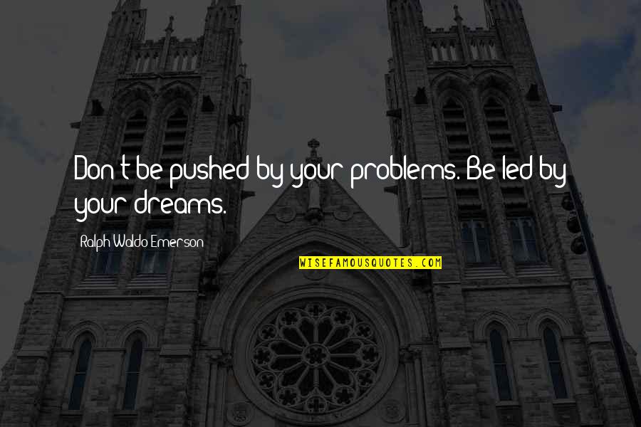 Keep Things Private Quotes By Ralph Waldo Emerson: Don't be pushed by your problems. Be led