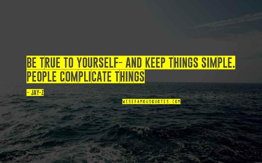 Keep Things Simple Quotes By Jay-Z: Be true to yourself- and keep things simple.