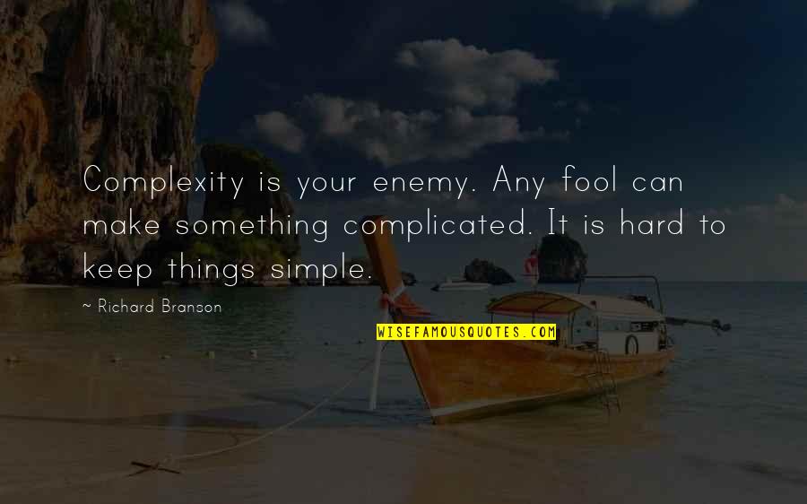 Keep Things Simple Quotes By Richard Branson: Complexity is your enemy. Any fool can make