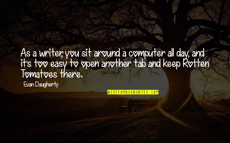 Keep Those Around You Quotes By Evan Daugherty: As a writer, you sit around a computer