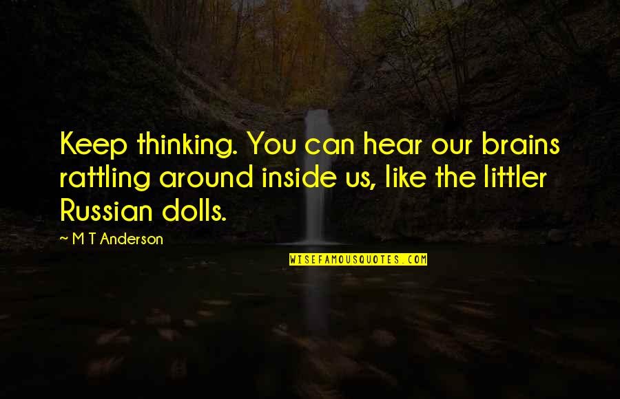 Keep Those Around You Quotes By M T Anderson: Keep thinking. You can hear our brains rattling