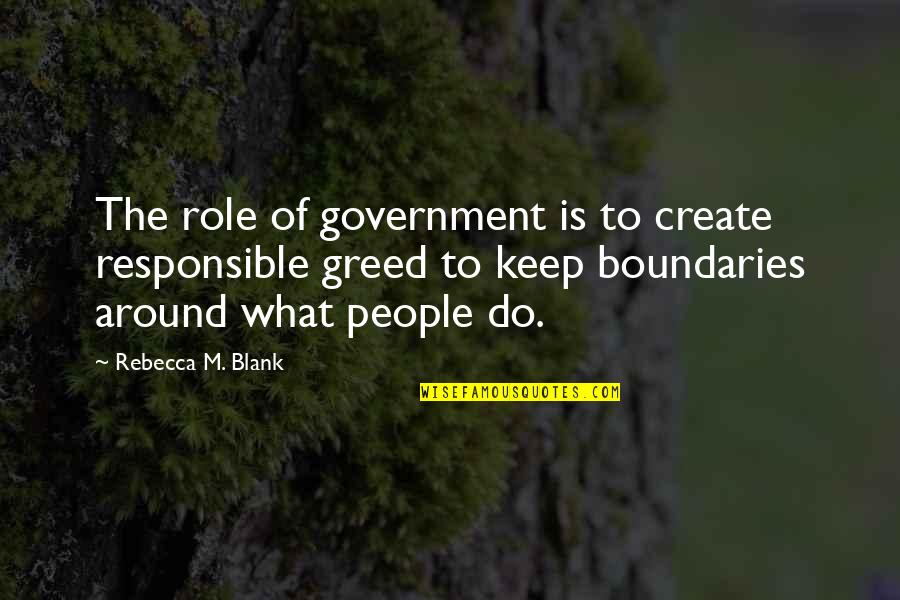 Keep Those Around You Quotes By Rebecca M. Blank: The role of government is to create responsible