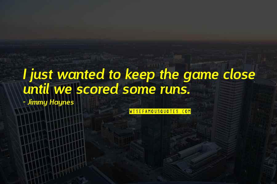 Keep Those Close To You Quotes By Jimmy Haynes: I just wanted to keep the game close