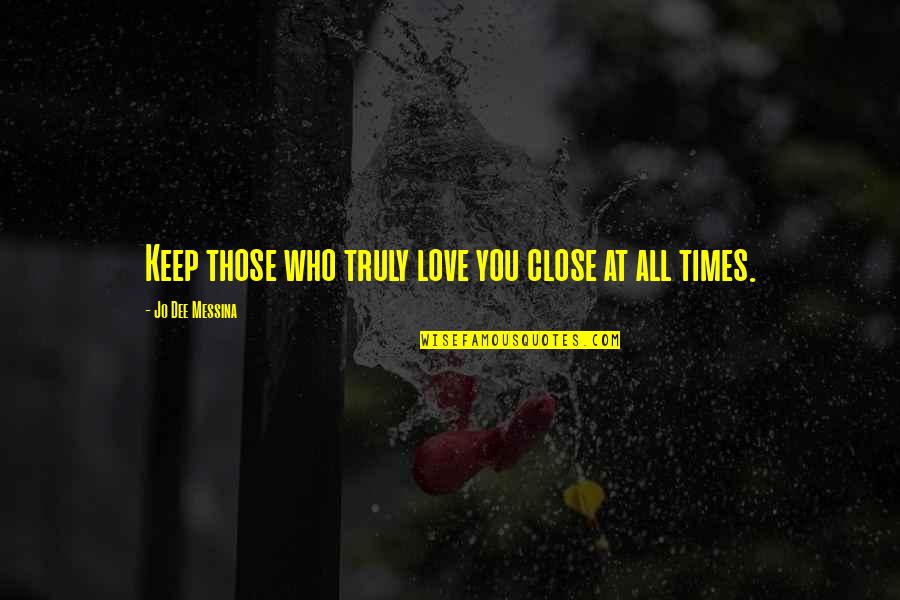 Keep Those Close To You Quotes By Jo Dee Messina: Keep those who truly love you close at