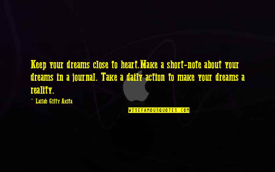 Keep Those Close To You Quotes By Lailah Gifty Akita: Keep your dreams close to heart.Make a short-note