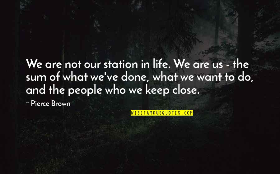 Keep Those Close To You Quotes By Pierce Brown: We are not our station in life. We