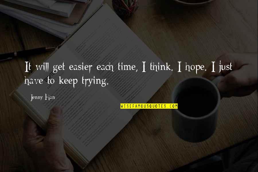 Keep Trying For Love Quotes By Jenny Han: It will get easier each time, I think.