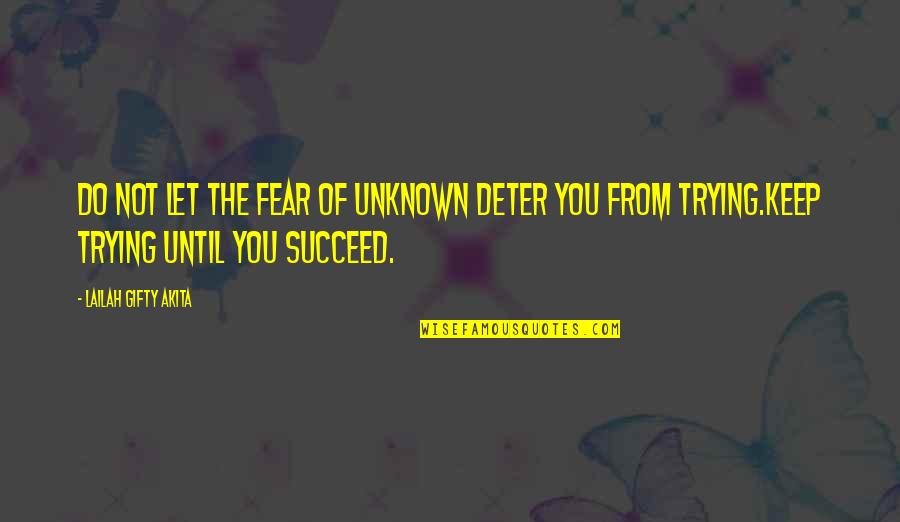 Keep Trying Quotes Quotes By Lailah Gifty Akita: Do not let the fear of unknown deter