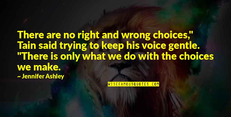 Keep Trying Your Best Quotes By Jennifer Ashley: There are no right and wrong choices," Tain