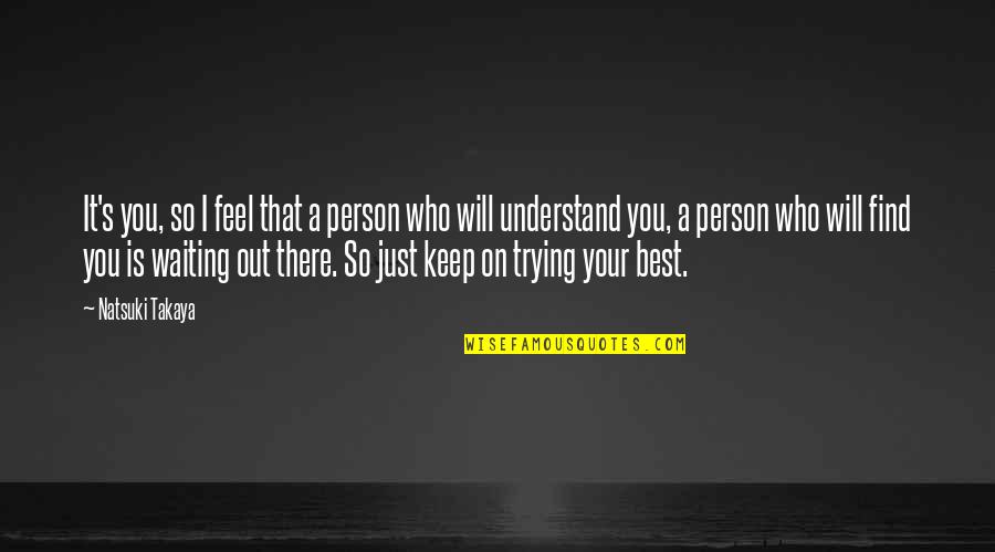 Keep Trying Your Best Quotes By Natsuki Takaya: It's you, so I feel that a person