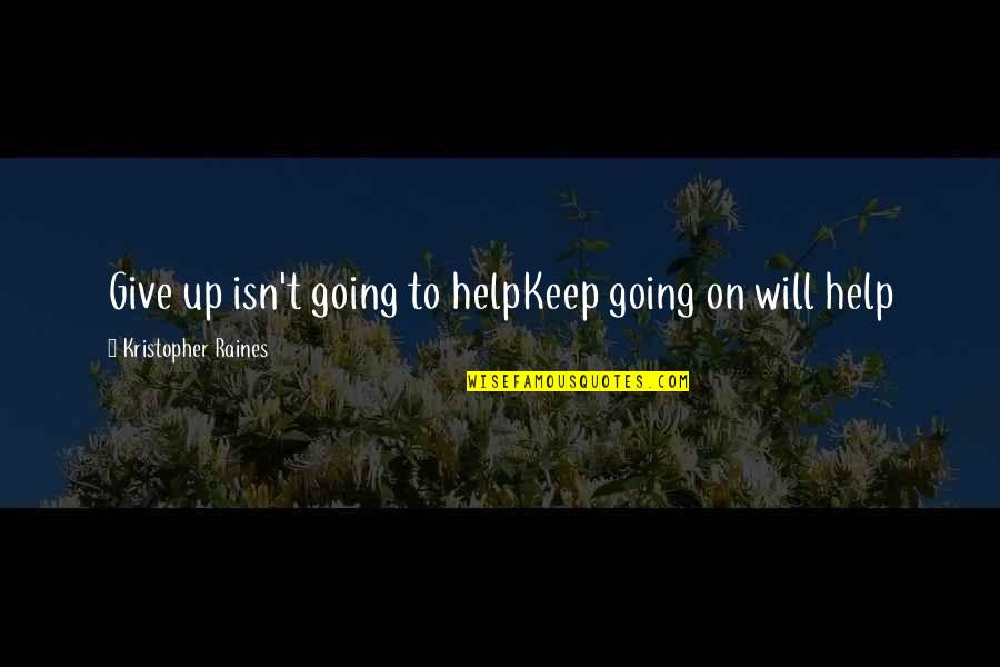 Keep Up Hope Quotes By Kristopher Raines: Give up isn't going to helpKeep going on